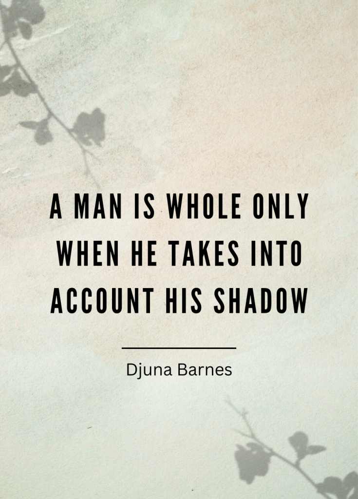 Djuna Barnes Quote - A man is whole only when he takes into account his shadow